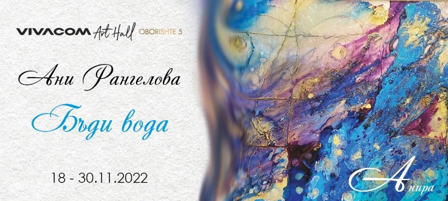 Vivacom Art Hall Oborishte 5 представя първата самостоятелна изложба на Ани Рангелова „Бъди Вода“